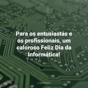 Para os entusiastas e os profissionais, um caloroso Feliz Dia da Informática! Dia da Informática