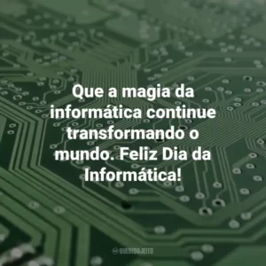 Que a magia da informática continue transformando o mundo. Feliz Dia da Informática! Dia da Informática