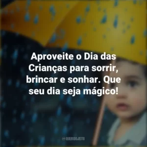 Aproveite o Dia das Crianças para sorrir, brincar e sonhar. Que seu dia seja mágico!