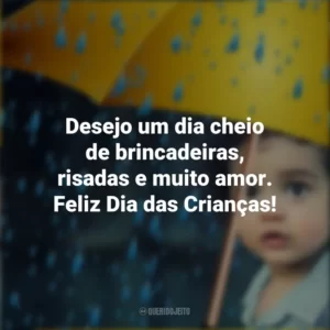 Desejo um dia cheio de brincadeiras, risadas e muito amor. Feliz Dia das Crianças!
