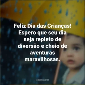 Feliz Dia das Crianças! Espero que seu dia seja repleto de diversão e cheio de aventuras maravilhosas.