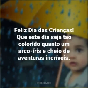 Feliz Dia das Crianças! Que este dia seja tão colorido quanto um arco-íris e cheio de aventuras incríveis.