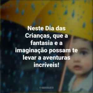 Neste Dia das Crianças, que a fantasia e a imaginação possam te levar a aventuras incríveis!