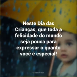 Neste Dia das Crianças, que toda a felicidade do mundo seja pouca para expressar o quanto você é especial!