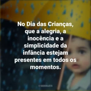 No Dia das Crianças, que a alegria, a inocência e a simplicidade da infância estejam presentes em todos os momentos.