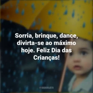 Sorria, brinque, dance, divirta-se ao máximo hoje. Feliz Dia das Crianças!