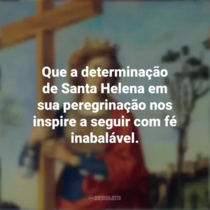 Que a determinação de Santa Helena em sua peregrinação nos inspire a seguir com fé inabalável. Dia de Santa Helena