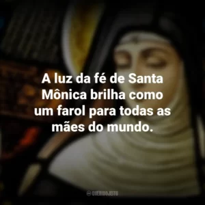 A luz da fé de Santa Mônica brilha como um farol para todas as mães do mundo. Dia de Santa Mônica
