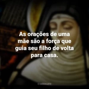 As orações de uma mãe são a força que guia seu filho de volta para casa. Dia de Santa Mônica