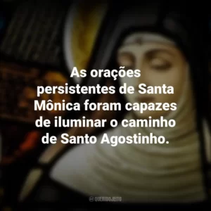 As orações persistentes de Santa Mônica foram capazes de iluminar o caminho de Santo Agostinho. Dia de Santa Mônica
