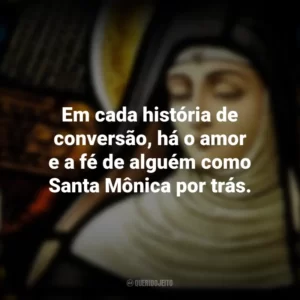 Em cada história de conversão, há o amor e a fé de alguém como Santa Mônica por trás. Dia de Santa Mônica