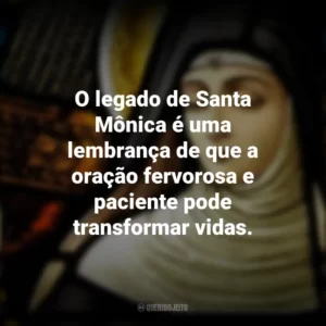 O legado de Santa Mônica é uma lembrança de que a oração fervorosa e paciente pode transformar vidas. Dia de Santa Mônica