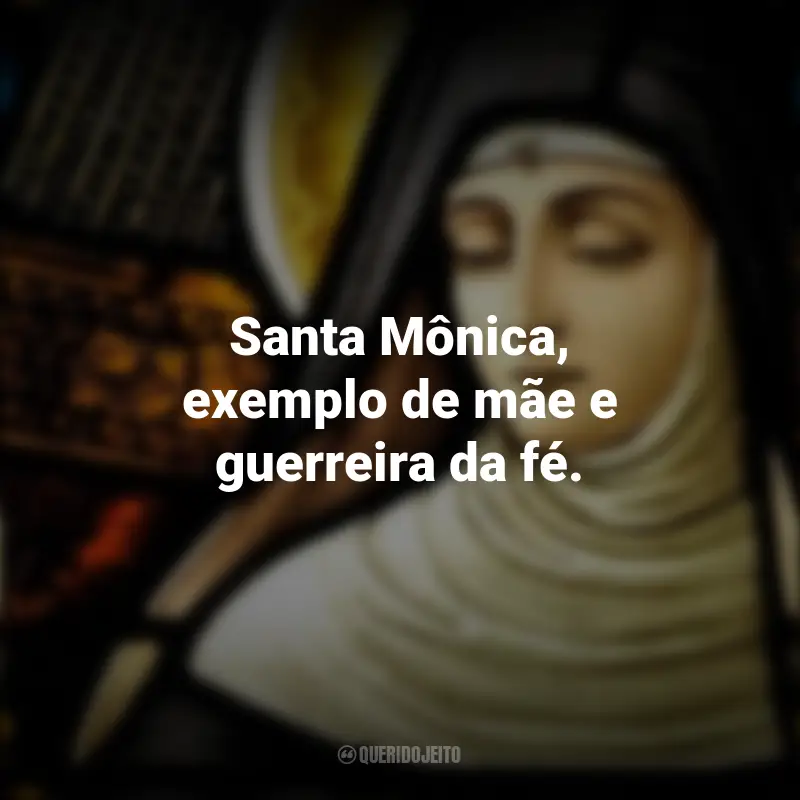 Citações de Dia de Santa Mônica: Santa Mônica, exemplo de mãe e guerreira da fé.