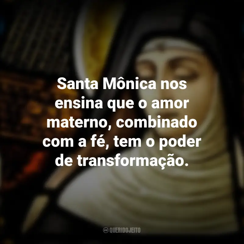 Mensagens Dia de Santa Mônica: Santa Mônica nos ensina que o amor materno, combinado com a fé, tem o poder de transformação.