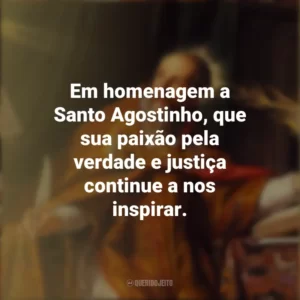 Em homenagem a Santo Agostinho, que sua paixão pela verdade e justiça continue a nos inspirar. Dia de Santo Agostinho