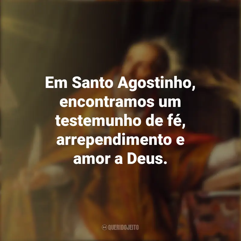 Citações de Dia de Santo Agostinho: Em Santo Agostinho, encontramos um testemunho de fé, arrependimento e amor a Deus.