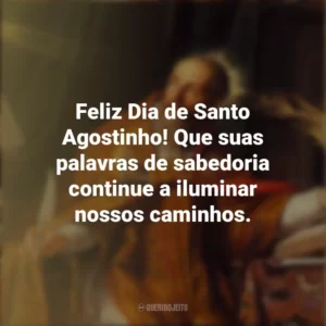 Feliz Dia de Santo Agostinho! Que suas palavras de sabedoria continue a iluminar nossos caminhos. Dia de Santo Agostinho