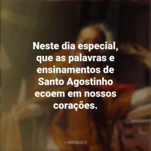 Neste dia especial, que as palavras e ensinamentos de Santo Agostinho ecoem em nossos corações. Dia de Santo Agostinho