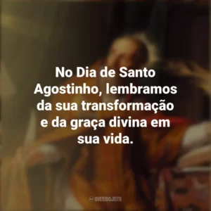No Dia de Santo Agostinho, lembramos da sua transformação e da graça divina em sua vida. Dia de Santo Agostinho