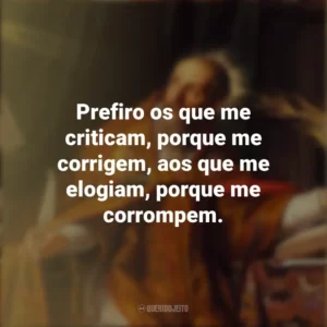 Prefiro os que me criticam, porque me corrigem, aos que me elogiam, porque me corrompem. Dia de Santo Agostinho