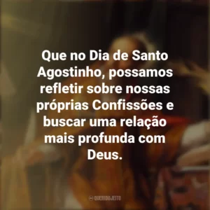 Que no Dia de Santo Agostinho, possamos refletir sobre nossas próprias Confissões e buscar uma relação mais profunda com Deus. Dia de Santo Agostinho