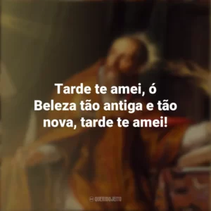 Tarde te amei, ó Beleza tão antiga e tão nova, tarde te amei! Dia de Santo Agostinho