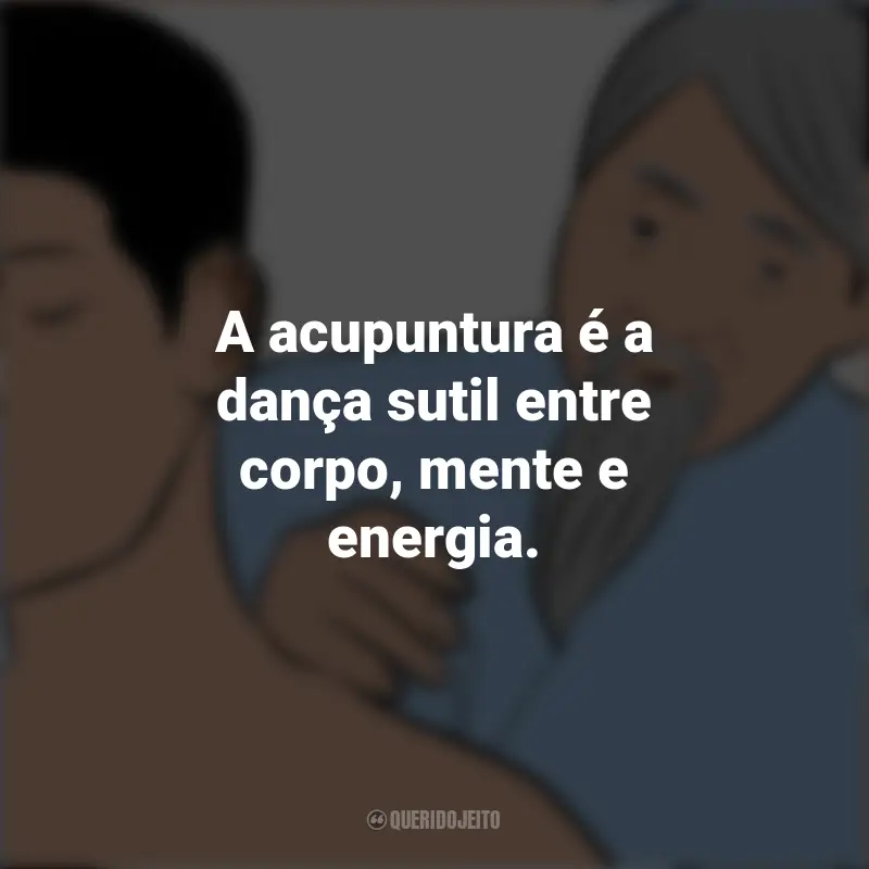 Frases de Acupunturista: A acupuntura é a dança sutil entre corpo, mente e energia.