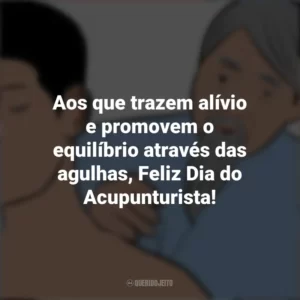 Aos que trazem alívio e promovem o equilíbrio através das agulhas, Feliz Dia do Acupunturista! Dia do Acupunturista