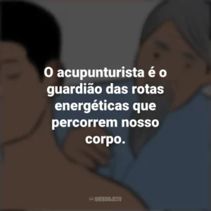 O acupunturista é o guardião das rotas energéticas que percorrem nosso corpo. Dia do Acupunturista