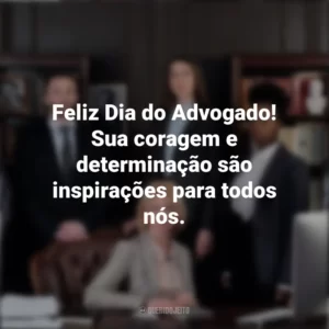 Feliz Dia do Advogado! Sua coragem e determinação são inspirações para todos nós. Dia do Advogado