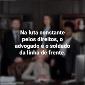 Na luta constante pelos direitos, o advogado é o soldado da linha de frente. Dia do Advogado