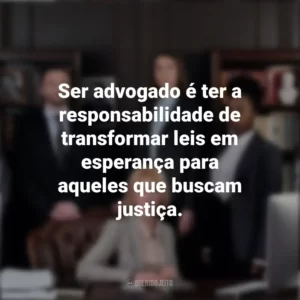 Ser advogado é ter a responsabilidade de transformar leis em esperança para aqueles que buscam justiça. Dia do Advogado