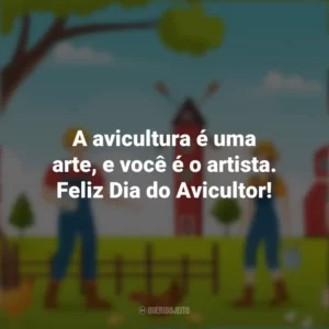 A avicultura é uma arte, e você é o artista. Feliz Dia do Avicultor! Dia do Avicultor