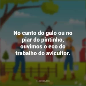 No canto do galo ou no piar do pintinho, ouvimos o eco do trabalho do avicultor. Dia do Avicultor