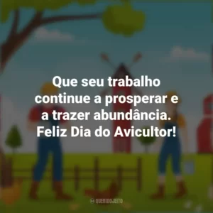 Que seu trabalho continue a prosperar e a trazer abundância. Feliz Dia do Avicultor! Dia do Avicultor