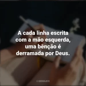 A cada linha escrita com a mão esquerda, uma bênção é derramada por Deus. Dia do Canhoto
