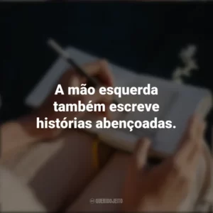 A mão esquerda também escreve histórias abençoadas. Dia do Canhoto