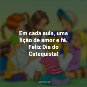 Em cada aula, uma lição de amor e fé. Feliz Dia do Catequista! Dia do Catequista