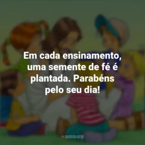 Em cada ensinamento, uma semente de fé é plantada. Parabéns pelo seu dia! Dia do Catequista
