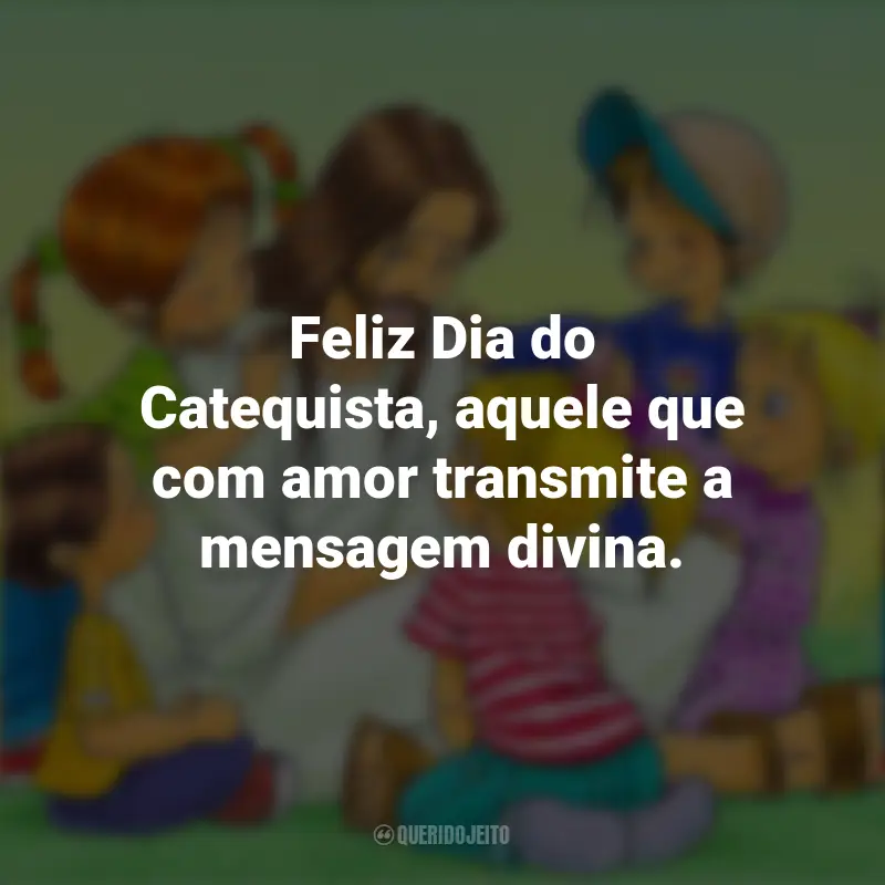 Frases de Dia do Catequista: Feliz Dia do Catequista, aquele que com amor transmite a mensagem divina.