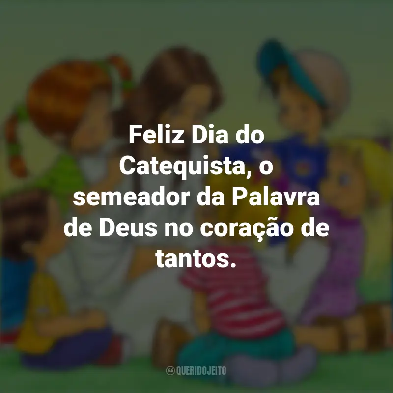Frases Dia do Catequista: Feliz Dia do Catequista, o semeador da Palavra de Deus no coração de tantos.