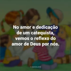 No amor e dedicação de um catequista, vemos o reflexo do amor de Deus por nós. Dia do Catequista