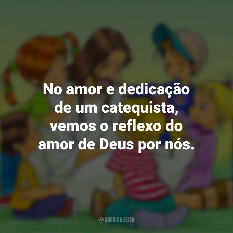 Mensagens Dia do Catequista: No amor e dedicação de um catequista, vemos o reflexo do amor de Deus por nós.