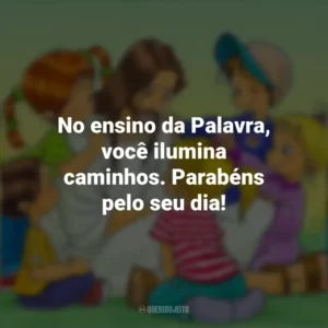 No ensino da Palavra, você ilumina caminhos. Parabéns pelo seu dia! Dia do Catequista