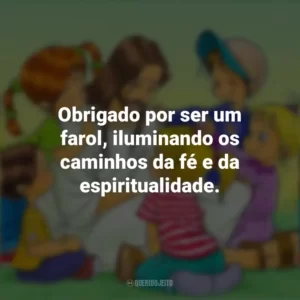 Obrigado por ser um farol, iluminando os caminhos da fé e da espiritualidade. Dia do Catequista