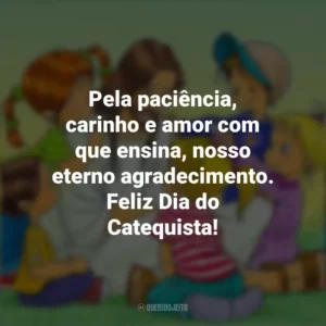 Pela paciência, carinho e amor com que ensina, nosso eterno agradecimento. Feliz Dia do Catequista! Dia do Catequista