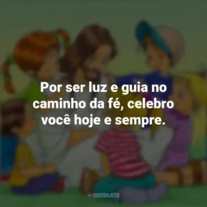 Por ser luz e guia no caminho da fé, celebro você hoje e sempre. Dia do Catequista