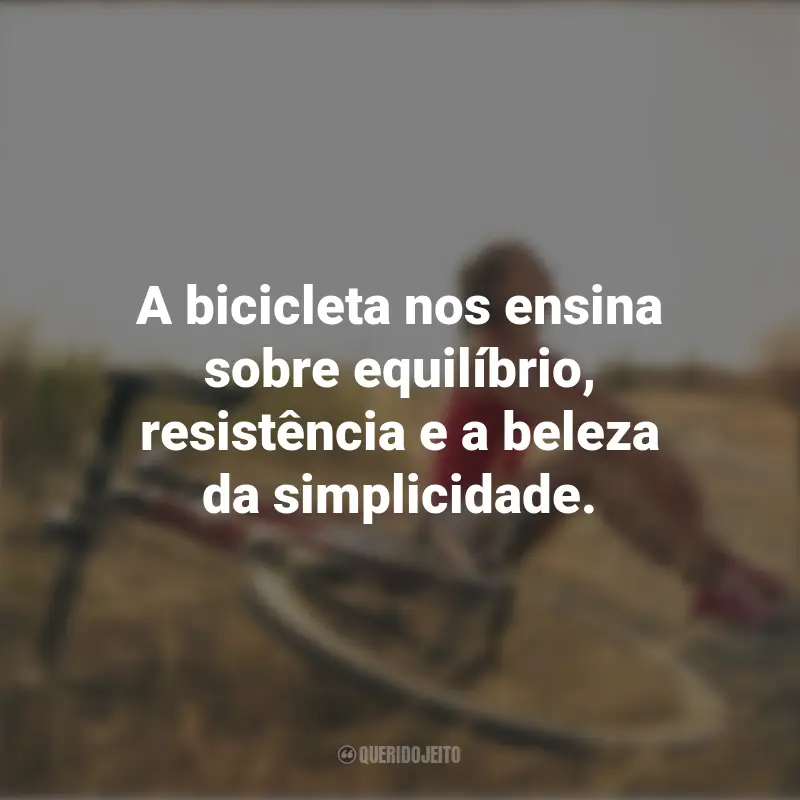 Frases Dia do Ciclista: A bicicleta nos ensina sobre equilíbrio, resistência e a beleza da simplicidade.