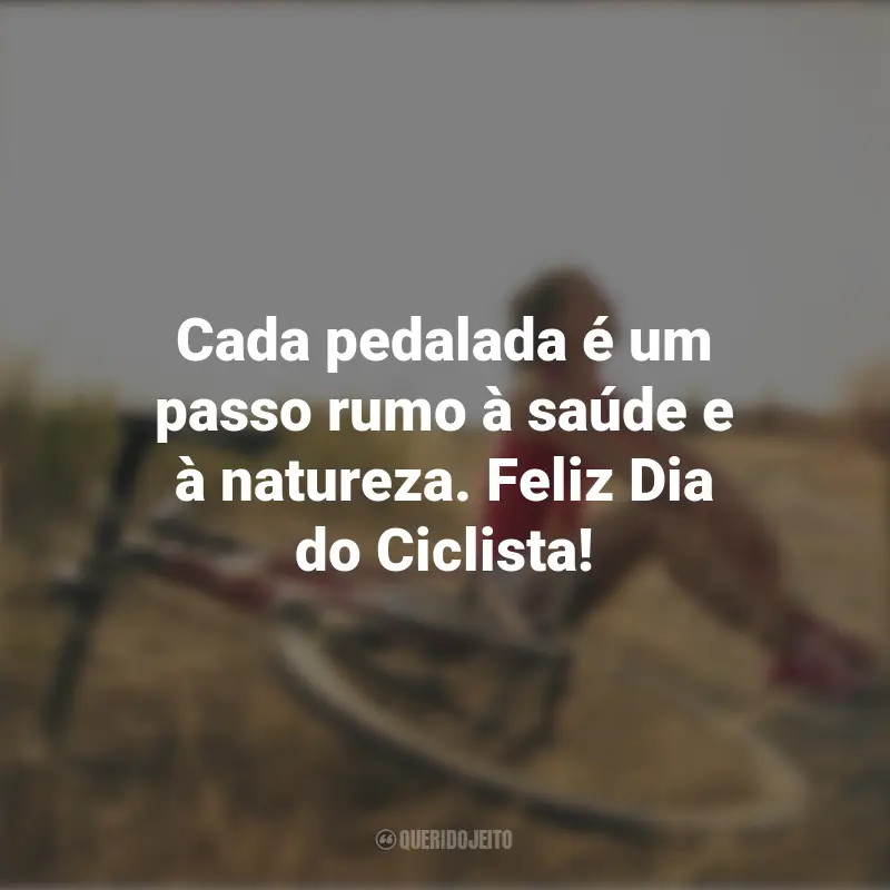 Mensagens Dia do Ciclista: Cada pedalada é um passo rumo à saúde e à natureza. Feliz Dia do Ciclista!