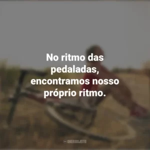 No ritmo das pedaladas, encontramos nosso próprio ritmo. Dia do Ciclista